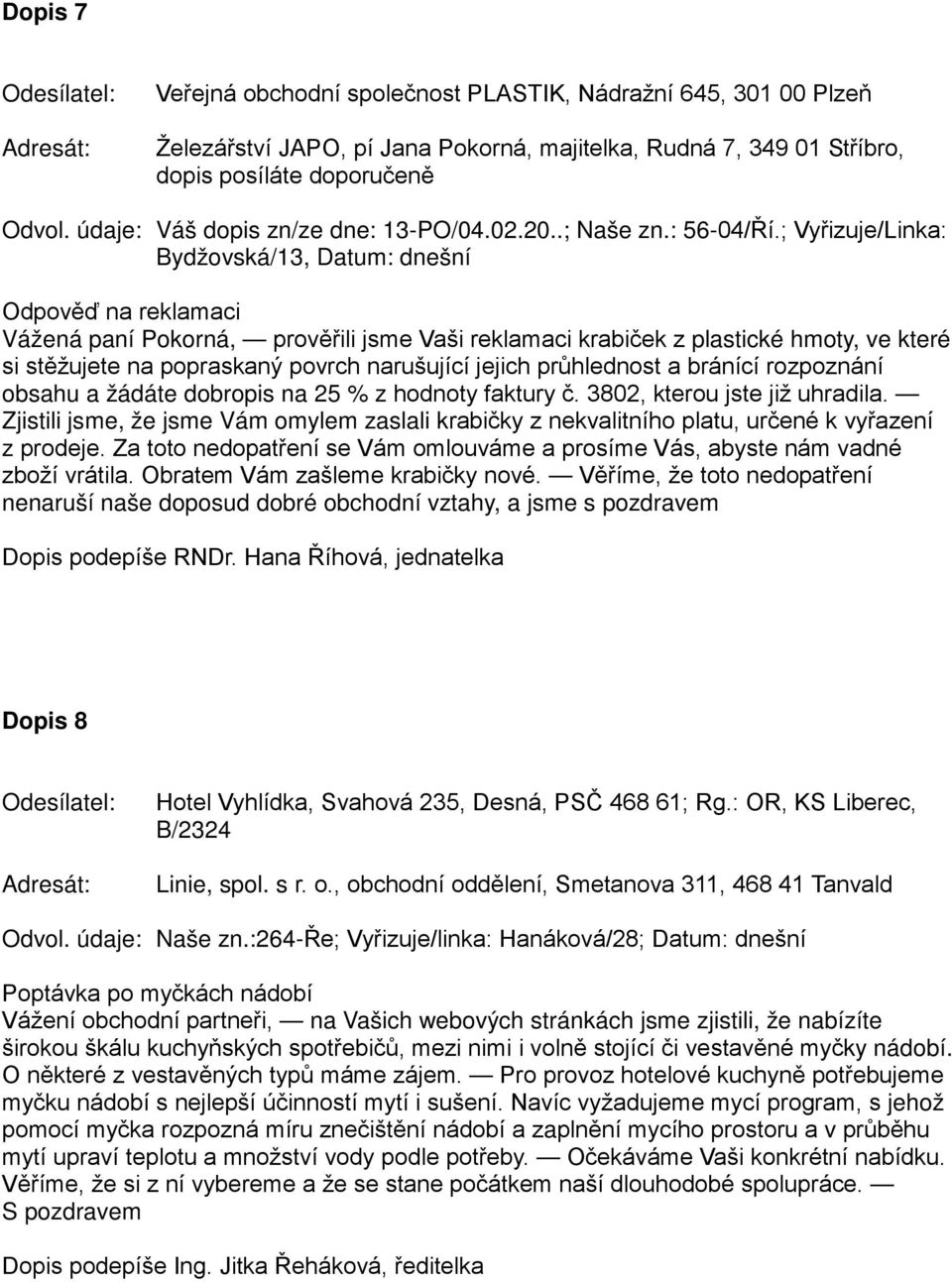 ; Vyřizuje/Linka: Bydžovská/13, Datum: dnešní Odpověď na reklamaci Vážená paní Pokorná, prověřili jsme Vaši reklamaci krabiček z plastické hmoty, ve které si stěžujete na popraskaný povrch narušující