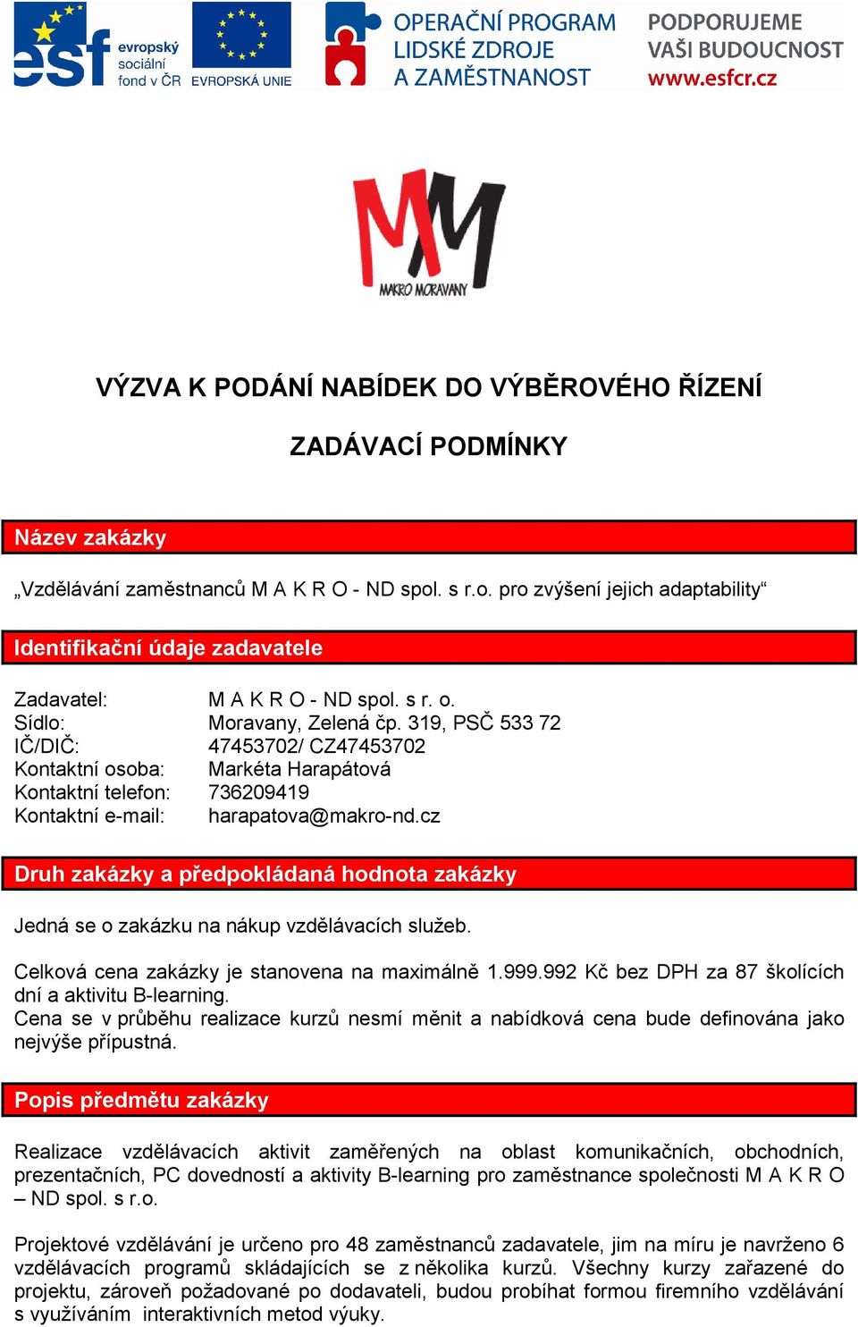 319, PSČ 533 72 IČ/DIČ: 47453702/ CZ47453702 Kontaktní osoba: Markéta Harapátová Kontaktní telefon: 736209419 Kontaktní e-mail: harapatova@makro-nd.