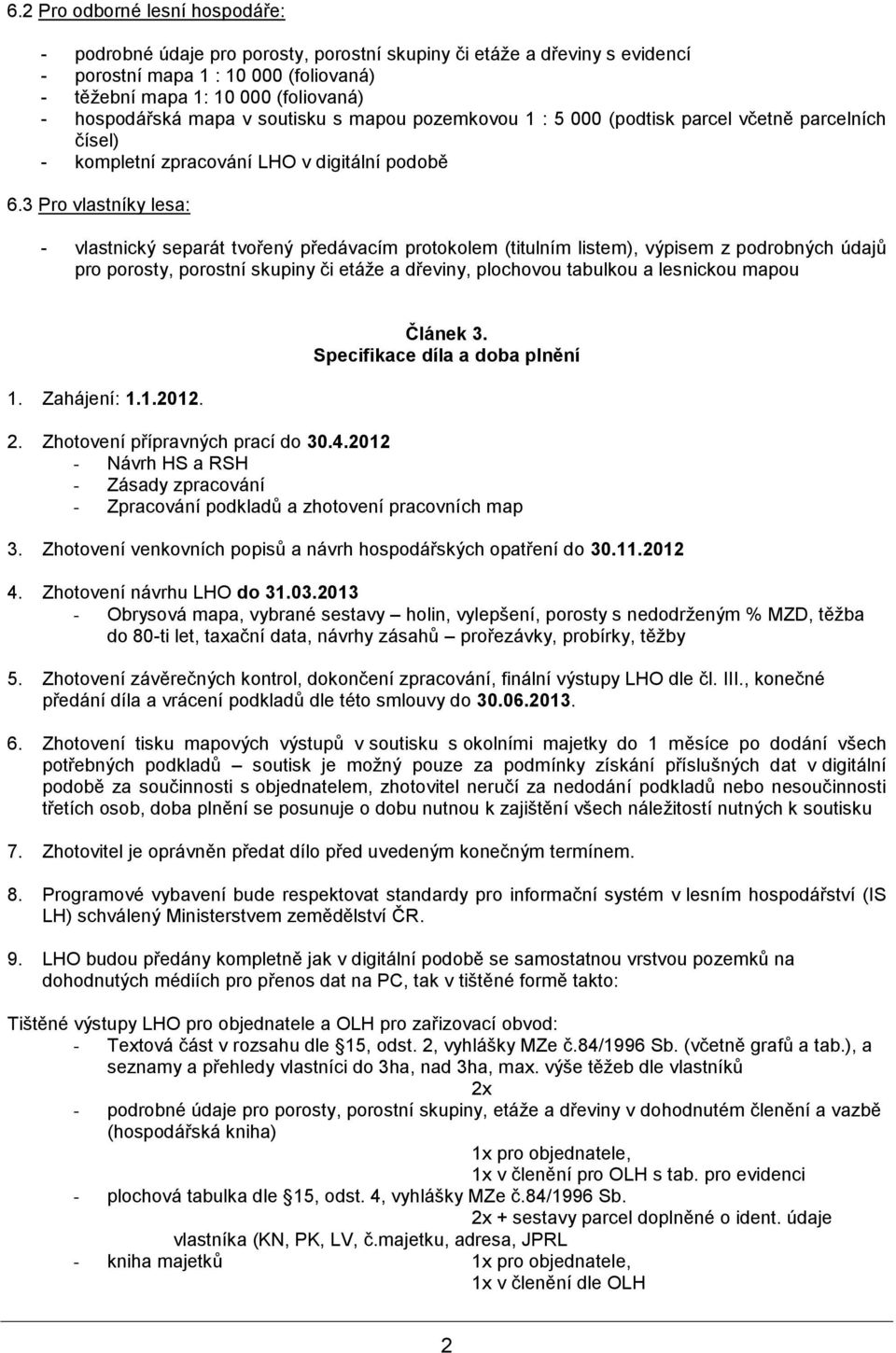 3 Pro vlastníky lesa: - vlastnický separát tvořený předávacím protokolem (titulním listem), výpisem z podrobných údajů pro porosty, porostní skupiny či etáže a dřeviny, plochovou tabulkou a lesnickou