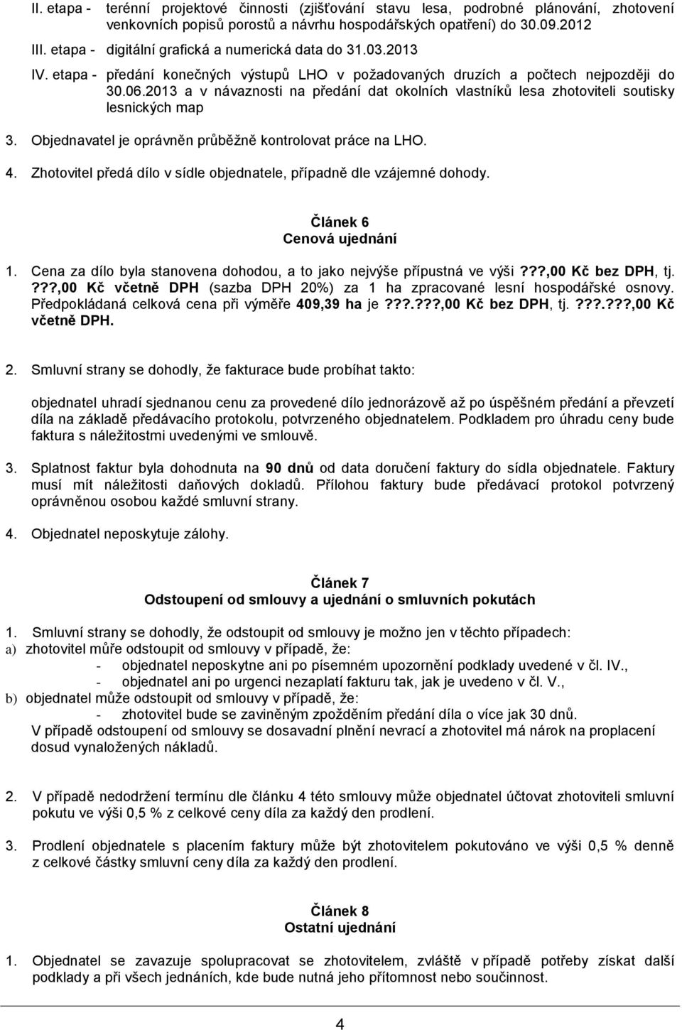 2013 a v návaznosti na předání dat okolních vlastníků lesa zhotoviteli soutisky lesnických map 3. Objednavatel je oprávněn průběžně kontrolovat práce na LHO. 4.