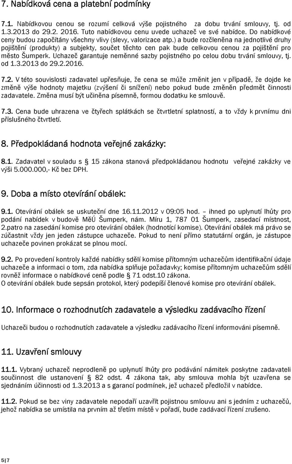 ) a bude rozčleněna na jednotlivé druhy pojištění (produkty) a subjekty, součet těchto cen pak bude celkovou cenou za pojištění pro město Šumperk.