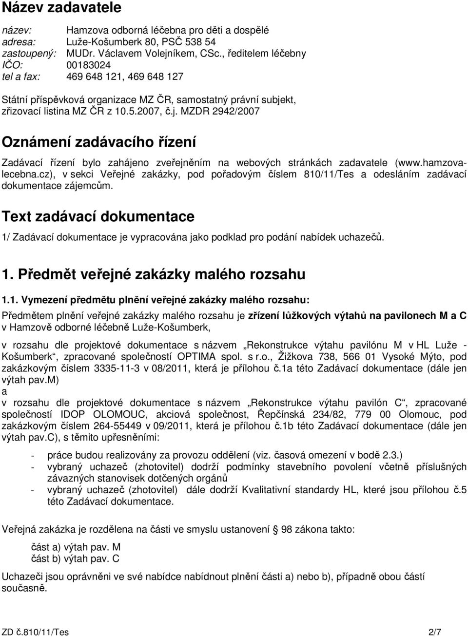 kt, zřizovací listina MZ ČR z 10.5.2007, č.j. MZDR 2942/2007 Oznámení zadávacího řízení Zadávací řízení bylo zahájeno zveřejněním na webových stránkách zadavatele (www.hamzovalecebna.