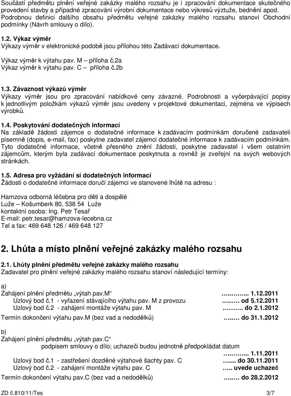 Výkaz výměr Výkazy výměr v elektronické podobě jsou přílohou této Zadávací dokumentace. Výkaz výměr k výtahu pav. M příloha č.2a Výkaz výměr k výtahu pav. C příloha č.2b 1.3.