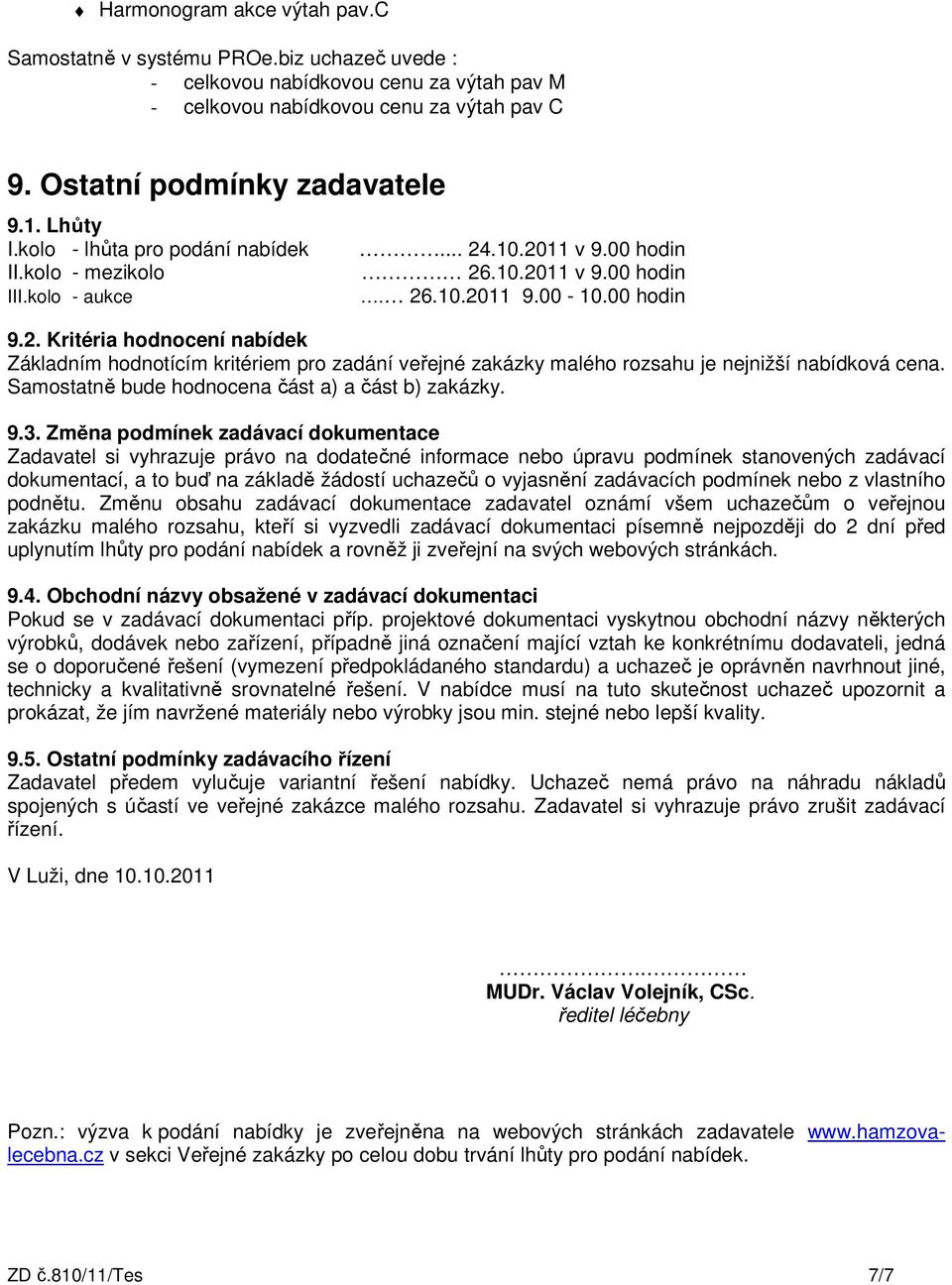 .10.2011 v 9.00 hodin 26.10.2011 v 9.00 hodin. 26.10.2011 9.00-10.00 hodin 9.2. Kritéria hodnocení nabídek Základním hodnotícím kritériem pro zadání veřejné zakázky malého rozsahu je nejnižší nabídková cena.