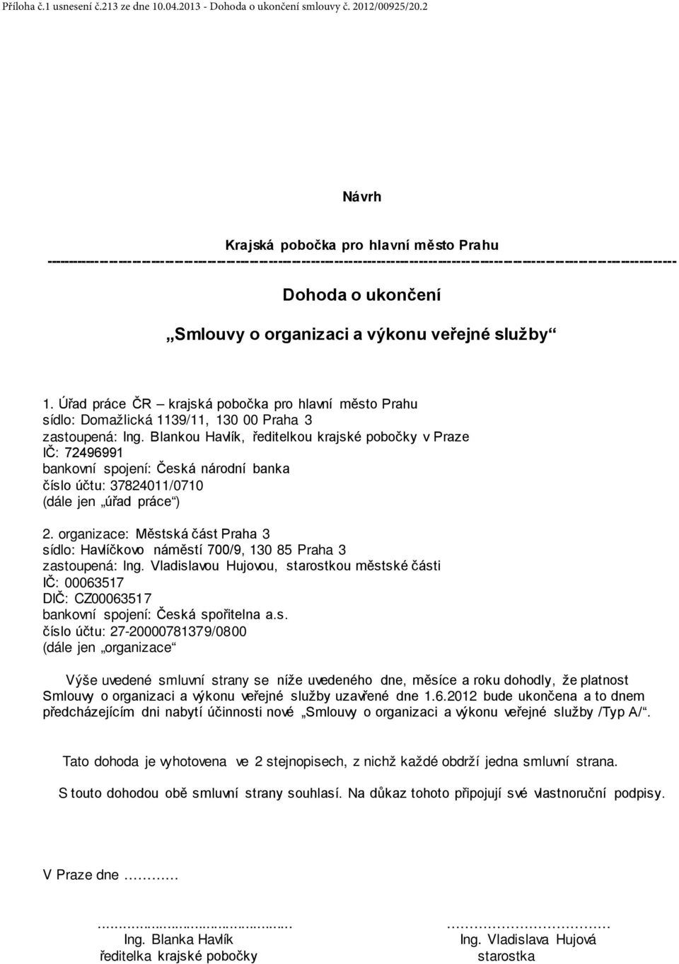 ukončení Smlouvy o organizaci a výkonu veřejné služby 1. Úřad práce ČR krajská pobočka pro hlavní město Prahu sídlo: Domažlická 1139/11, 130 00 Praha 3 zastoupená: Ing.