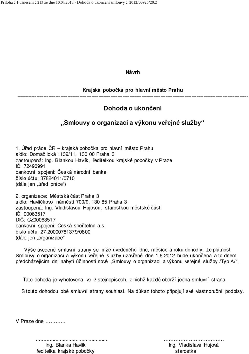 ukončení Smlouvy o organizaci a výkonu veřejné služby 1. Úřad práce ČR krajská pobočka pro hlavní město Prahu sídlo: Domažlická 1139/11, 130 00 Praha 3 zastoupená: Ing.