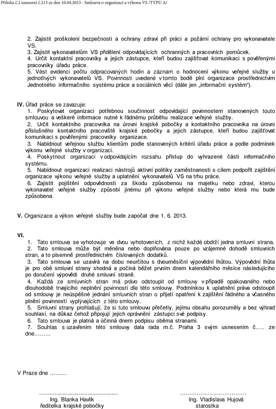 Určit kontaktní pracovníky a jejich zástupce, kteří budou zajišťovat komunikaci s pověřenými pracovníky úřadu práce. 5.