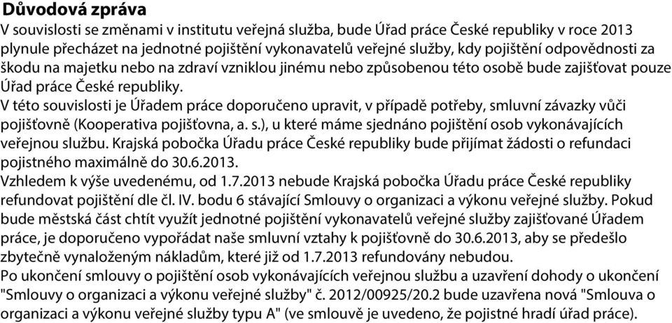 V této souvislosti je Úřadem práce doporučeno upravit, v případě potřeby, smluvní závazky vůči pojišťovně (Kooperativa pojišťovna, a. s.), u které máme sjednáno pojištění osob vykonávajících veřejnou službu.