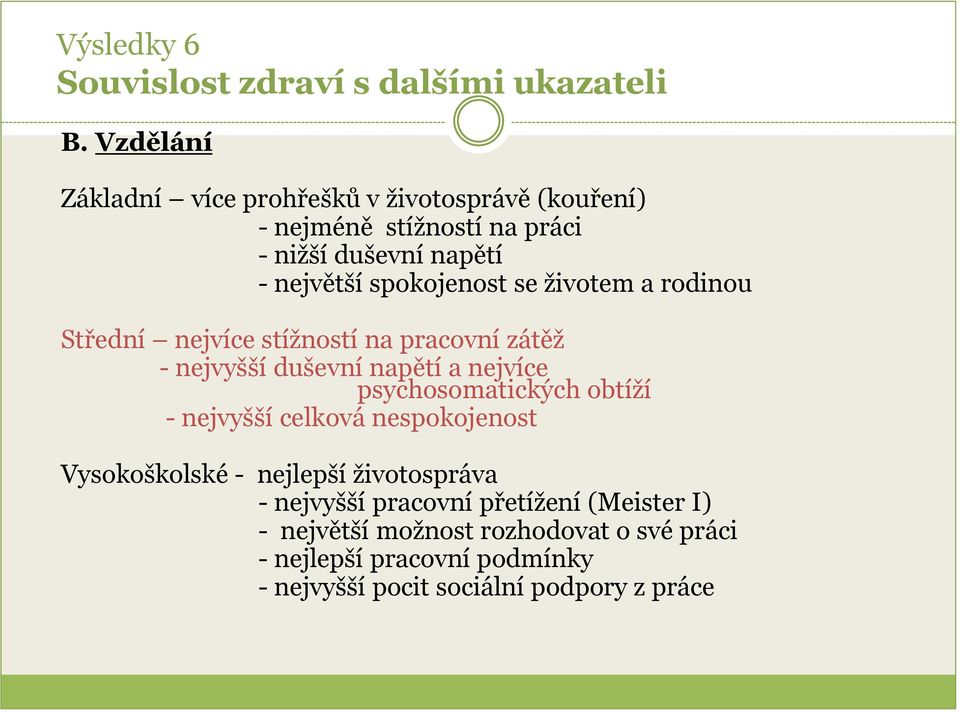 se životem a rodinou Střední nejvíce stížností na pracovní zátěž - nejvyšší duševní napětí a nejvíce psychosomatických obtíží -