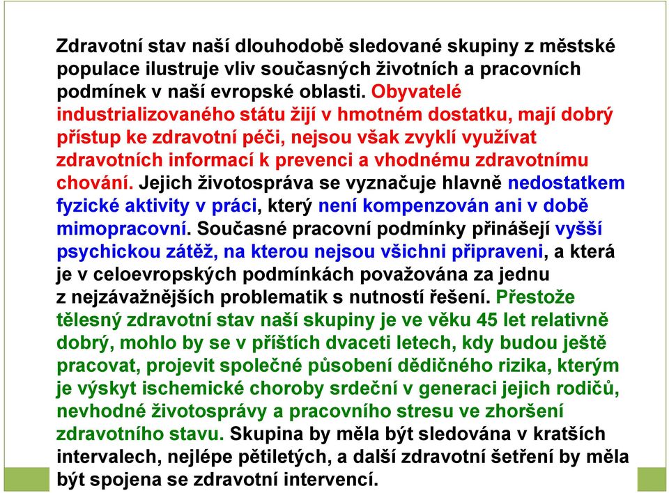 Jejich životospráva se vyznačuje hlavně nedostatkem fyzické aktivity v práci, který není kompenzován ani v době mimopracovní.