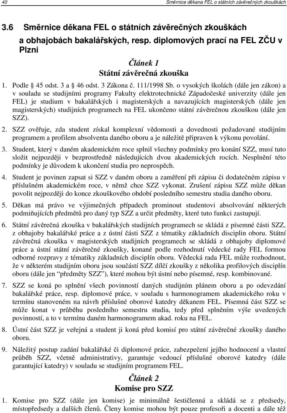 o vysokých školách (dále jen zákon) a v souladu se studijními programy Fakulty elektrotechnické Západočeské univerzity (dále jen FEL) je studium v bakalářských i magisterských a navazujících