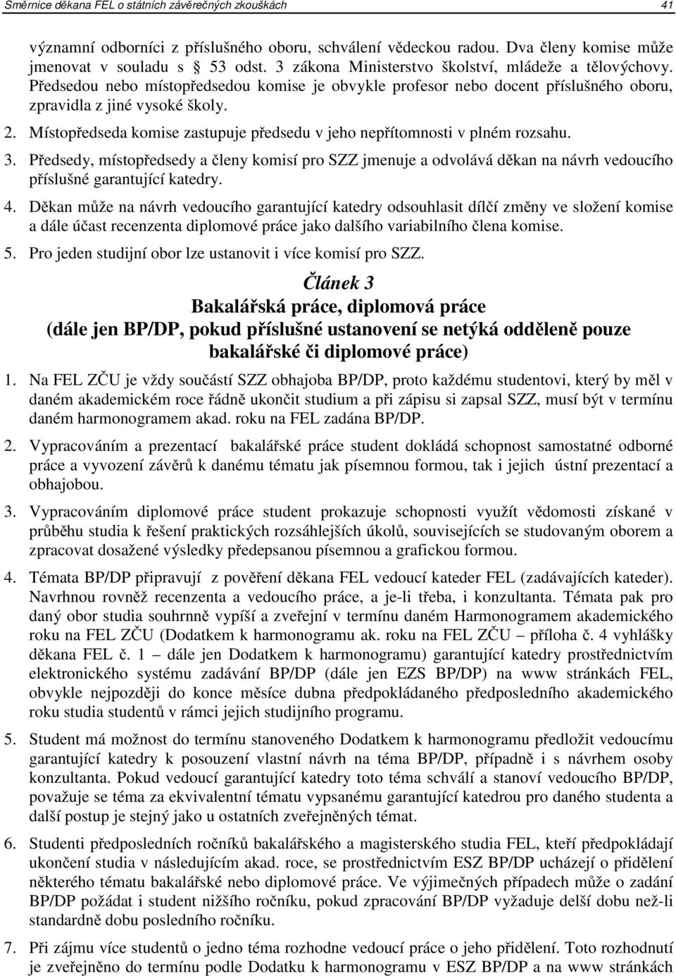 Místopředseda komise zastupuje předsedu v jeho nepřítomnosti v plném rozsahu. 3.