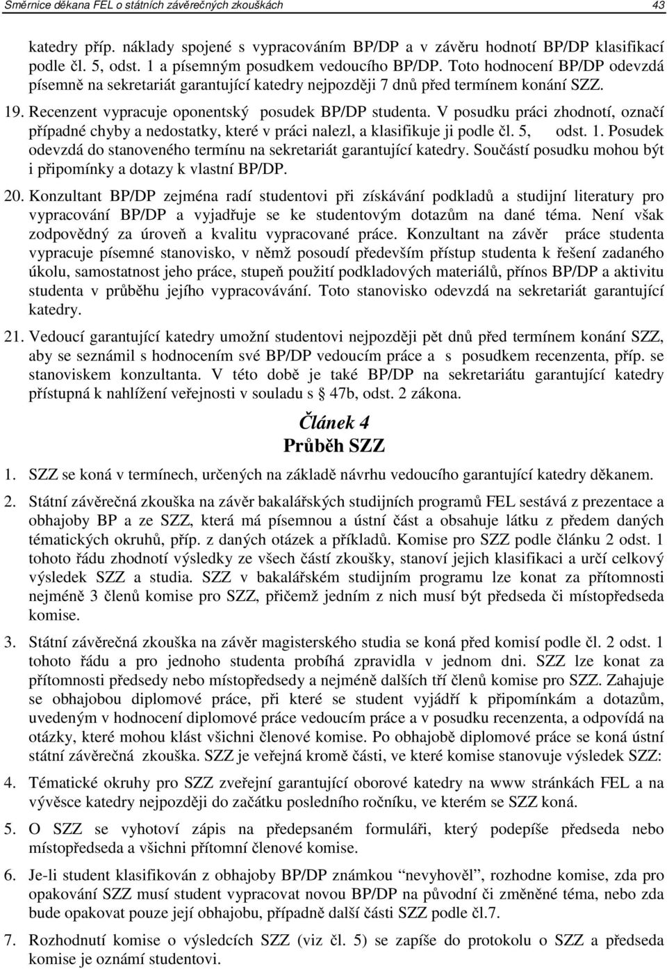 Recenzent vypracuje oponentský posudek BP/DP studenta. V posudku práci zhodnotí, označí případné chyby a nedostatky, které v práci nalezl, a klasifikuje ji podle čl. 5, odst. 1.