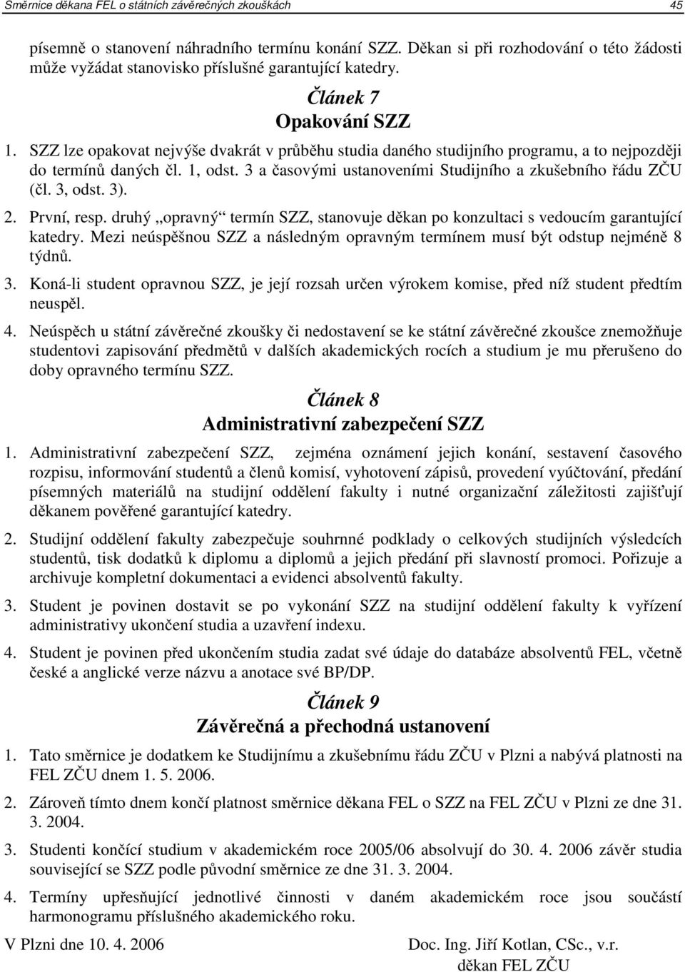 SZZ lze opakovat nejvýše dvakrát v průběhu studia daného studijního programu, a to nejpozději do termínů daných čl. 1, odst. 3 a časovými ustanoveními Studijního a zkušebního řádu ZČU (čl. 3, odst.