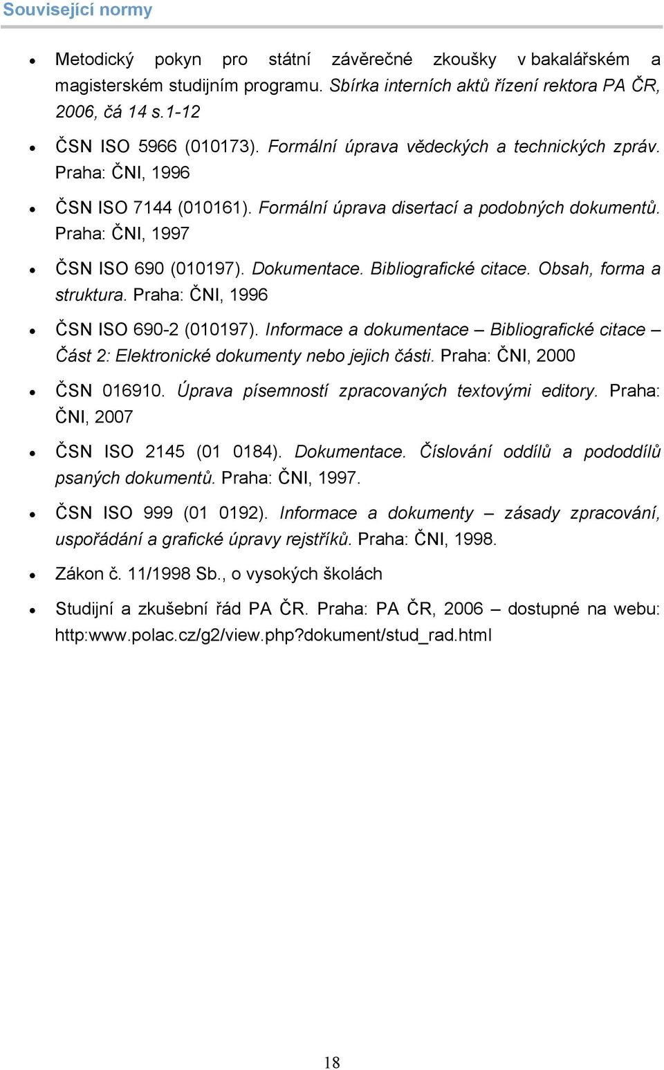 Bibliografické citace. Obsah, forma a struktura. Praha: ČNI, 1996 ČSN ISO 690-2 (010197). Informace a dokumentace Bibliografické citace Část 2: Elektronické dokumenty nebo jejich části.