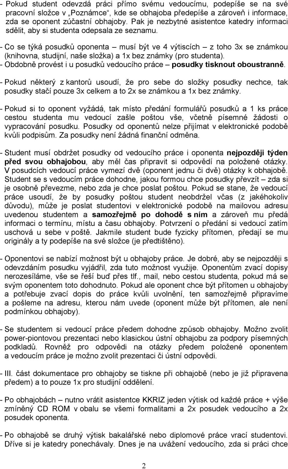 - Co se týká posudků oponenta musí být ve 4 výtiscích z toho 3x se známkou (knihovna, studijní, naše složka) a 1x bez známky (pro studenta).