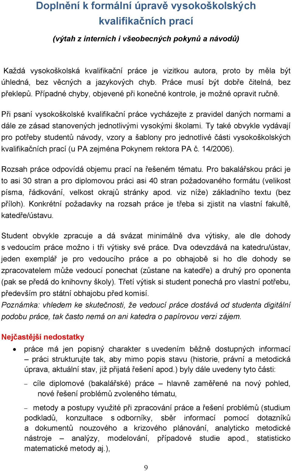 Při psaní vysokoškolské kvalifikační práce vycházejte z pravidel daných normami a dále ze zásad stanovených jednotlivými vysokými školami.