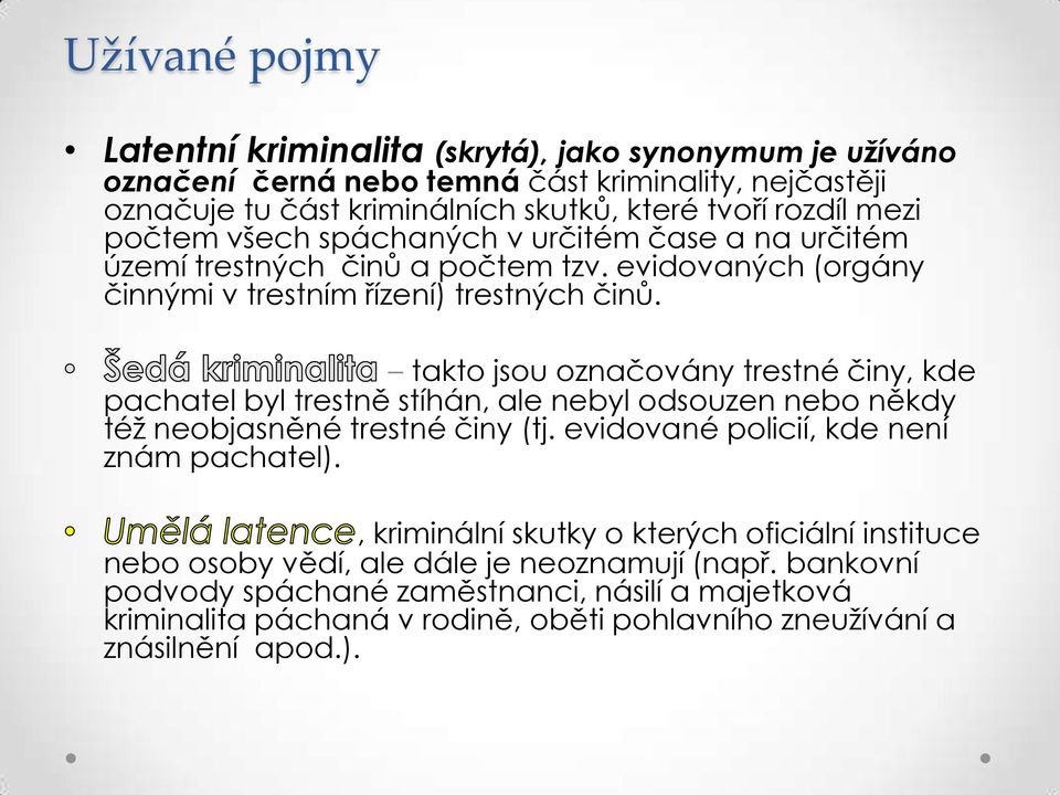 takto jsou označovány trestné činy, kde pachatel byl trestně stíhán, ale nebyl odsouzen nebo někdy též neobjasněné trestné činy (tj. evidované policií, kde není znám pachatel).