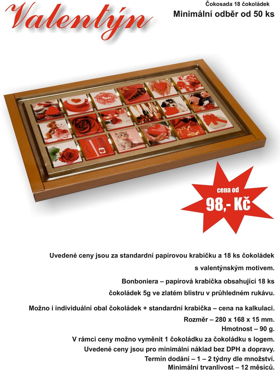 Možno i individuální obal čokoládek + standardní krabička cena na kalkulaci. Rozměr 280 x 168 x 15 mm. Hmotnost 90 g.