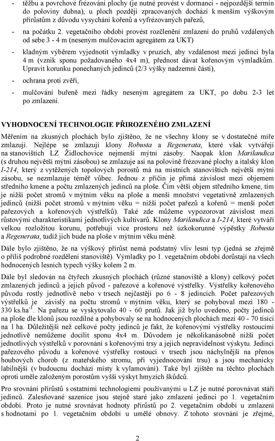 vegetačního období provést rozčlenění zmlazení do pruhů vzdálených od sebe 3-4 m (neseným mulčovacím agregátem za UKT) - kladným výběrem vyjednotit výmladky v pruzích, aby vzdálenost mezi jedinci