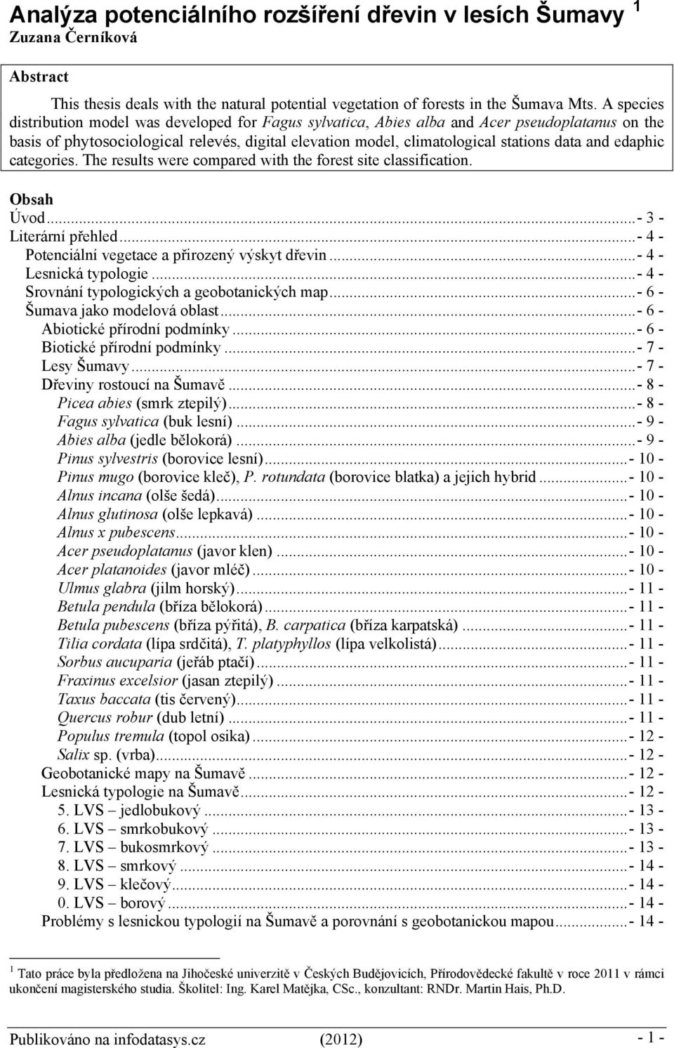 edaphic categories. The results were compared with the forest site classification. Obsah Úvod...- 3 - Literární přehled...- 4 - Potenciální vegetace a přirozený výskyt dřevin...- 4 - Lesnická typologie.