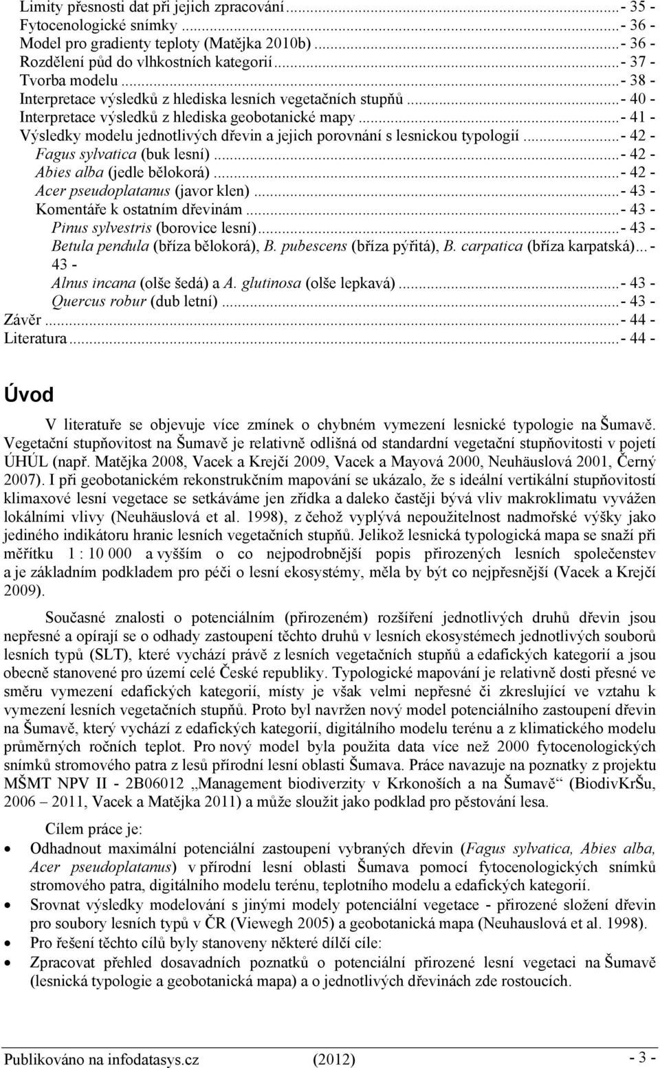 ..- 41 - Výsledky modelu jednotlivých dřevin a jejich porovnání s lesnickou typologií...- 42 - Fagus sylvatica (buk lesní)...- 42 - Abies alba (jedle bělokorá)...- 42 - Acer pseudoplatanus (javor klen).