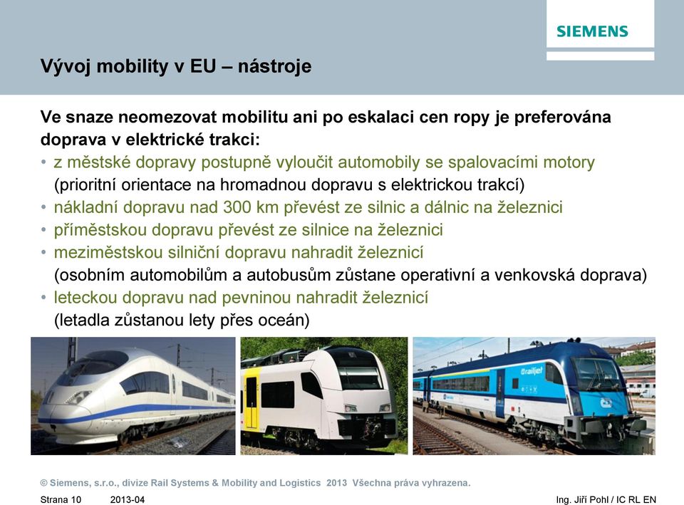 převést ze silnic a dálnic na železnici příměstskou dopravu převést ze silnice na železnici meziměstskou silniční dopravu nahradit železnicí