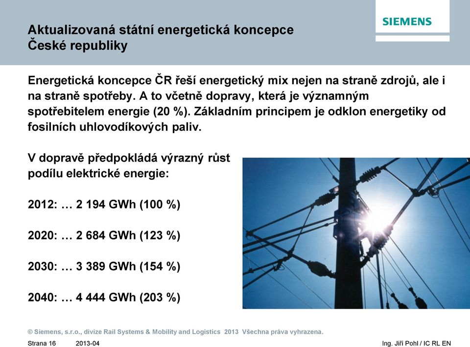 Základním principem je odklon energetiky od fosilních uhlovodíkových paliv.