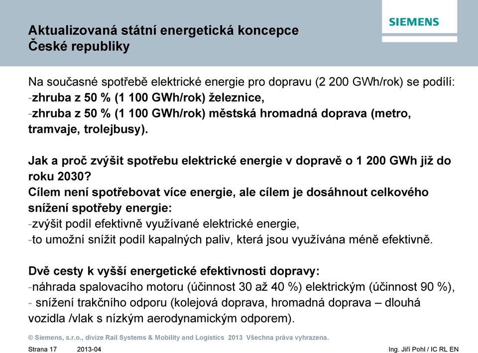 Cílem není spotřebovat více energie, ale cílem je dosáhnout celkového snížení spotřeby energie: -zvýšit podíl efektivně využívané elektrické energie, -to umožní snížit podíl kapalných paliv, která