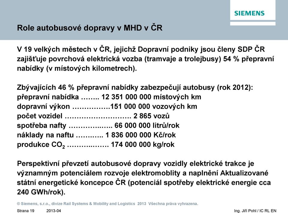 151 000 000 vozových km počet vozidel. 2 865 vozů spotřeba nafty.... 66 000 000 litrů/rok náklady na naftu... 1 836 000 000 Kč/rok produkce CO 2.