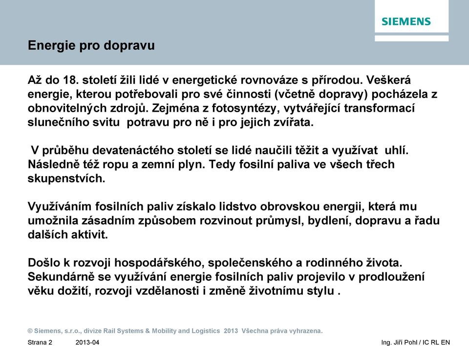 Následně též ropu a zemní plyn. Tedy fosilní paliva ve všech třech skupenstvích.