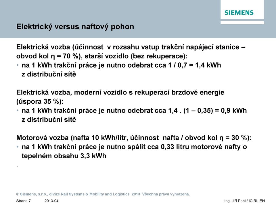 brzdové energie (úspora 35 %): na 1 kwh trakční práce je nutno odebrat cca 1,4.