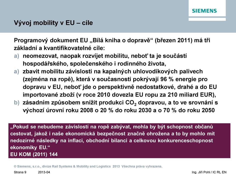 ropě), která v současnosti pokrývají 96 % energie pro dopravu v EU, neboť jde o perspektivně nedostatkové, drahé a do EU importované zboží (v roce 2010 dovezla EU