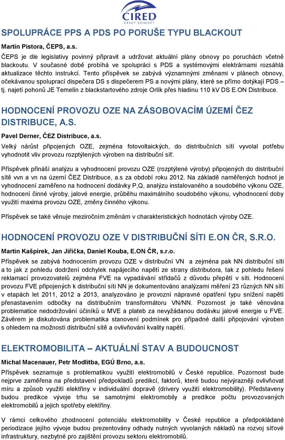 Tento příspěvek se zabývá významnými změnami v plánech obnovy, očekávanou spoluprací dispečera DS s dispečerem PS a novými plány, které se přímo dotýkají PDS tj.