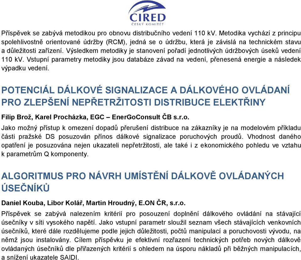 Výsledkem metodiky je stanovení pořadí jednotlivých údržbových úseků vedení 110 kv. Vstupní parametry metodiky jsou databáze závad na vedení, přenesená energie a následek výpadku vedení.