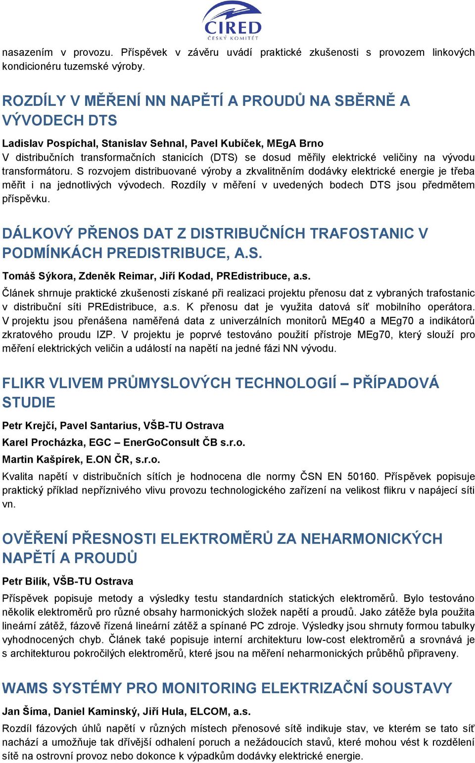 veličiny na vývodu transformátoru. S rozvojem distribuované výroby a zkvalitněním dodávky elektrické energie je třeba měřit i na jednotlivých vývodech.