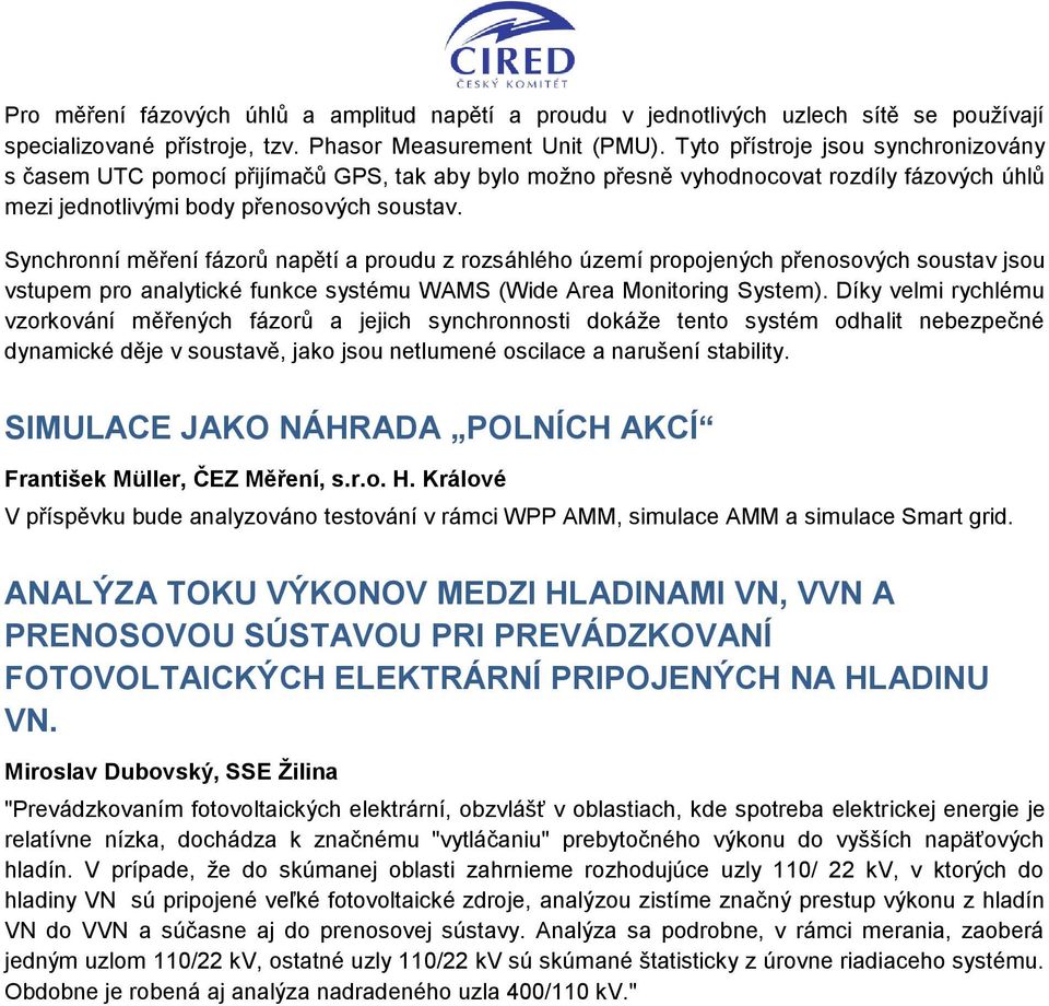 Synchronní měření fázorů napětí a proudu z rozsáhlého území propojených přenosových soustav jsou vstupem pro analytické funkce systému WAMS (Wide Area Monitoring System).