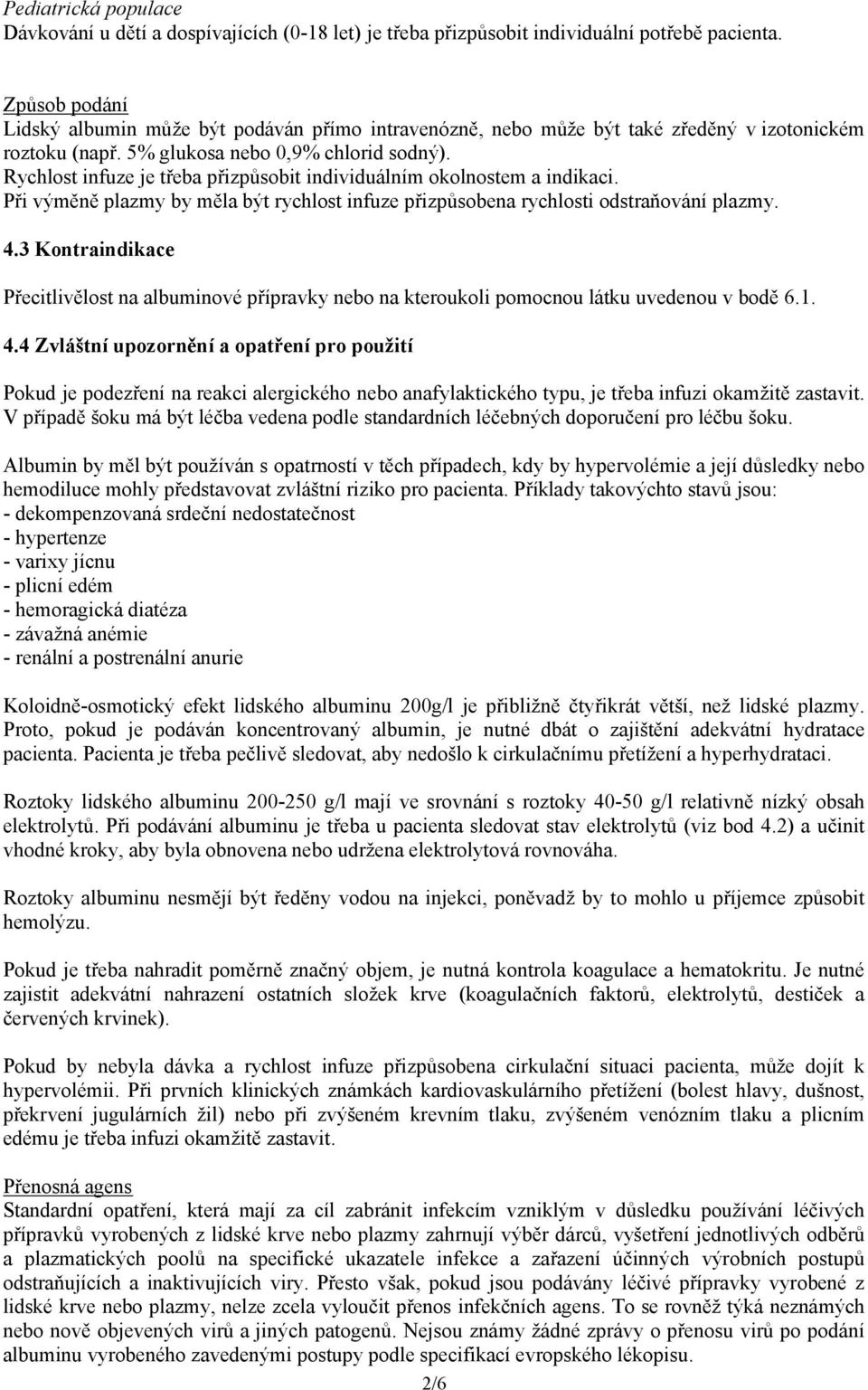 Rychlost infuze je třeba přizpůsobit individuálním okolnostem a indikaci. Při výměně plazmy by měla být rychlost infuze přizpůsobena rychlosti odstraňování plazmy. 4.