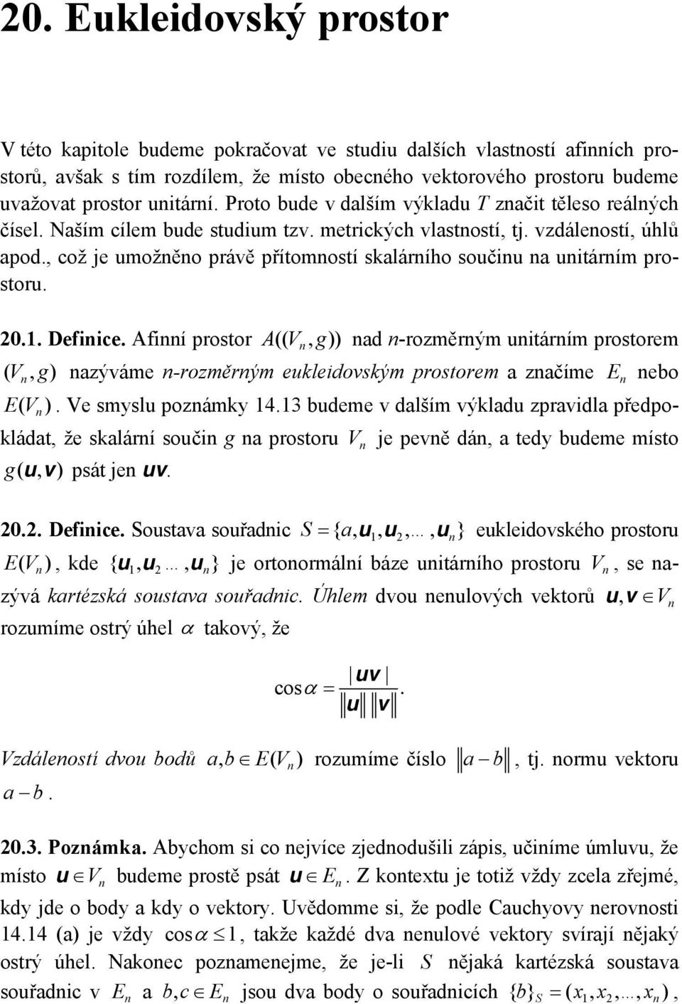 Defiice Afií prostor A(( V g)) ad -rozměrým uitárím prostorem ( V g) azýváme -rozměrým eukleidovským prostorem a začíme E ebo E( V ) Ve smyslu pozámky 1413 budeme v dalším výkladu zpravidla