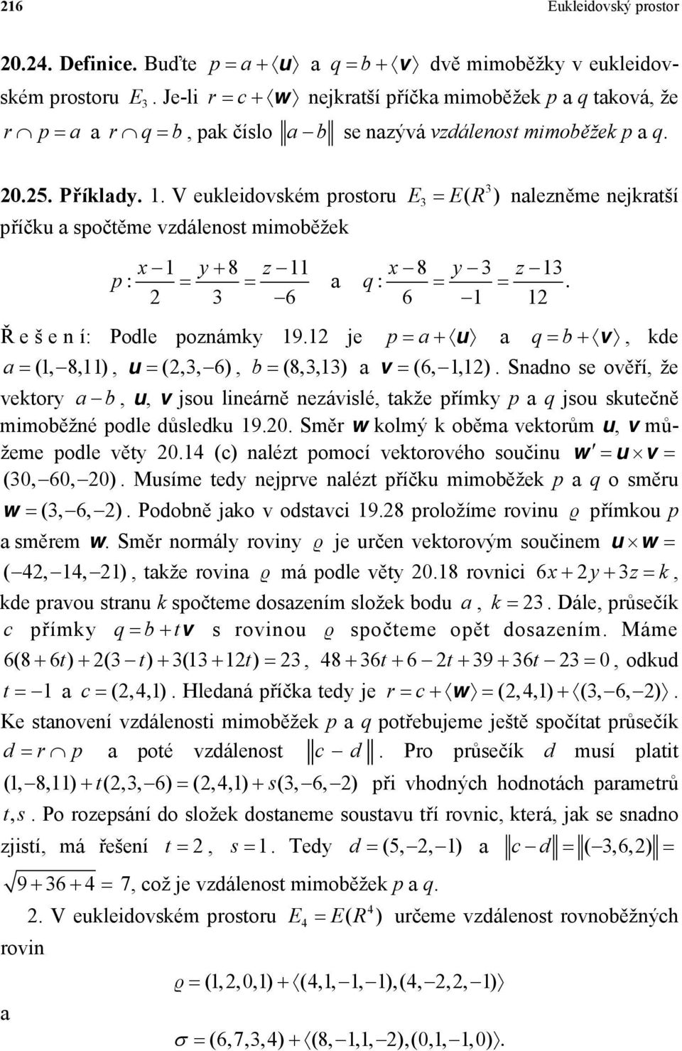 je p a a (18 11) u (236) b (83 13) a v (6112) vektory a b u a q b v kde Sado se ověří že u v jsou lieárě ezávislé takže přímky p a q jsou skutečě mimoběžé podle důsledku 1920 Směr w kolmý k oběma