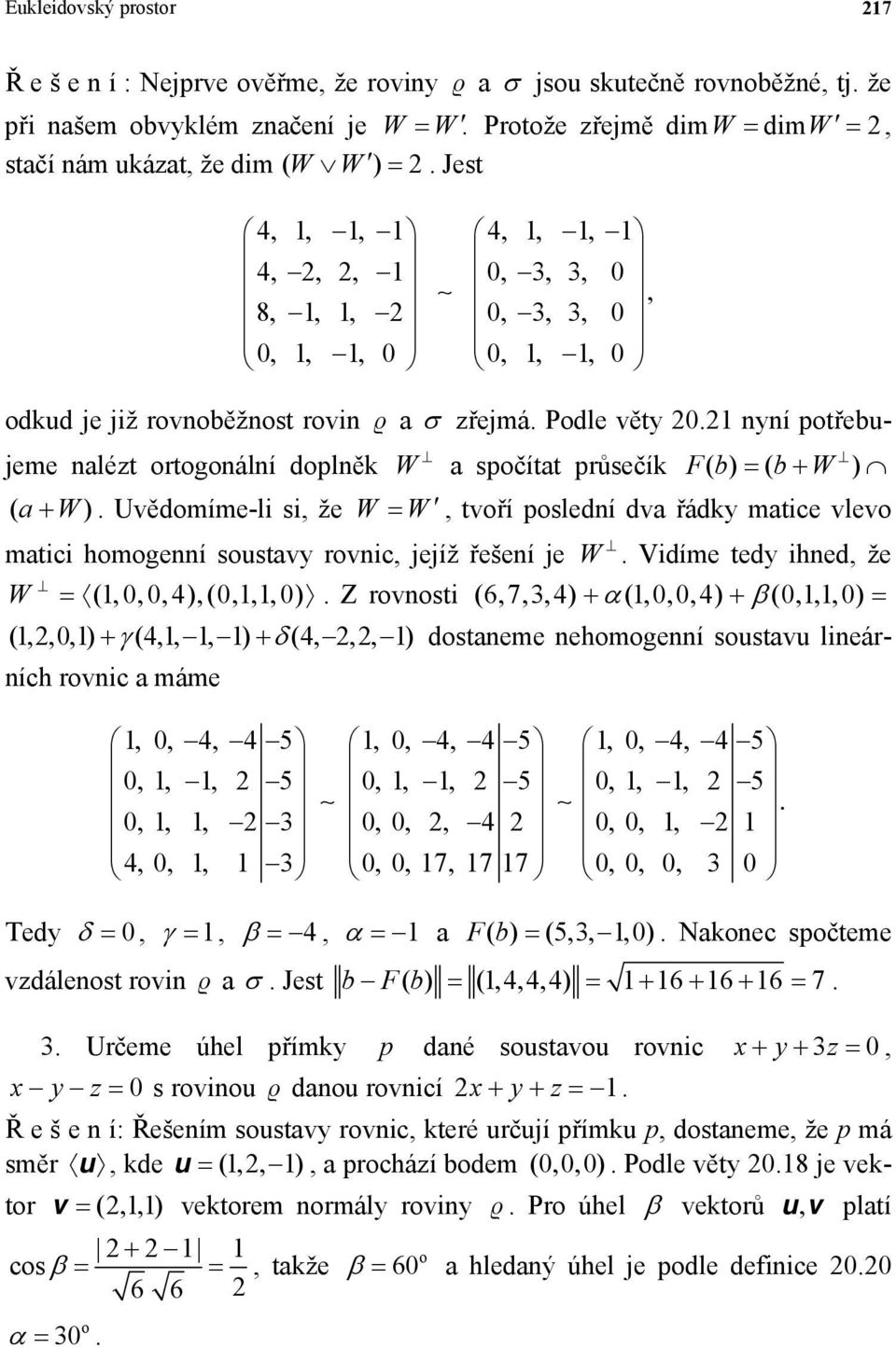 si že W W tvoří posledí dva řádky matice vlevo matici homogeí soustavy rovic jejíž řešeí je W Vidíme tedy ihed že W (1004) (0110) Z rovosti (6734) (10 04) (0110) (12 01) (411 1) (422 1) dostaeme