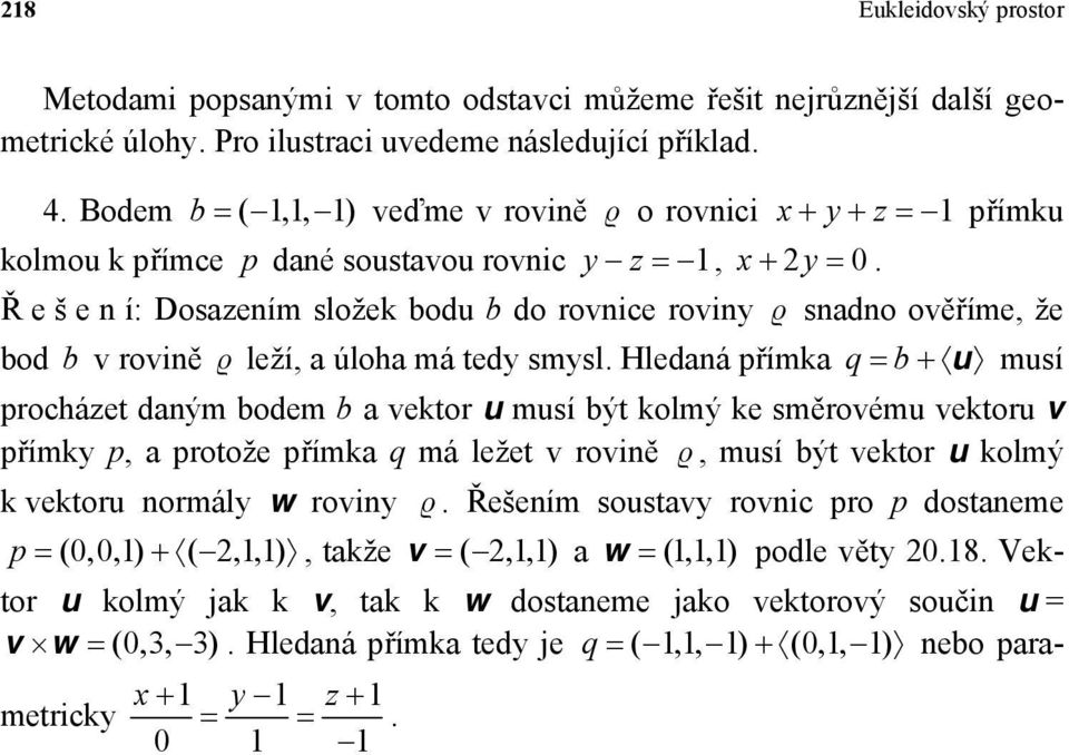 daým bodem b a vektor u musí být kolmý ke směrovému vektoru v přímky p a protože přímka q má ležet v roviě musí být vektor u kolmý k vektoru ormály w roviy Řešeím soustavy rovic pro p dostaeme p