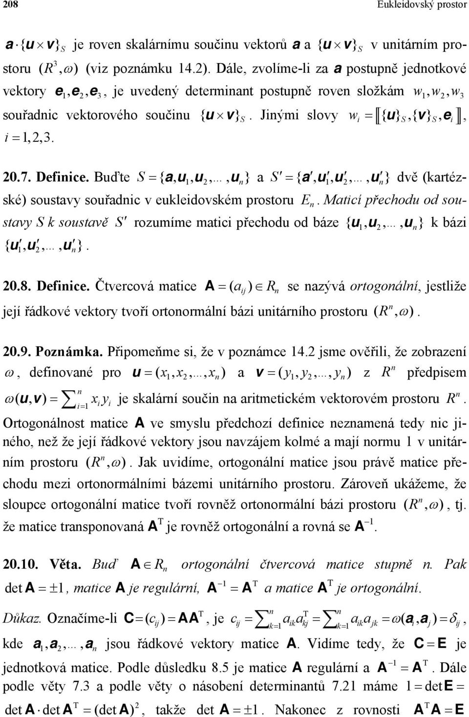 v eukleidovském prostoru E Maticí přechodu od soustavy S k soustavě S rozumíme matici přechodu od báze { u1u2 u } k bázi { uu u } 1 2 208 Defiice Čtvercová matice A ( aij ) R se azývá ortogoálí