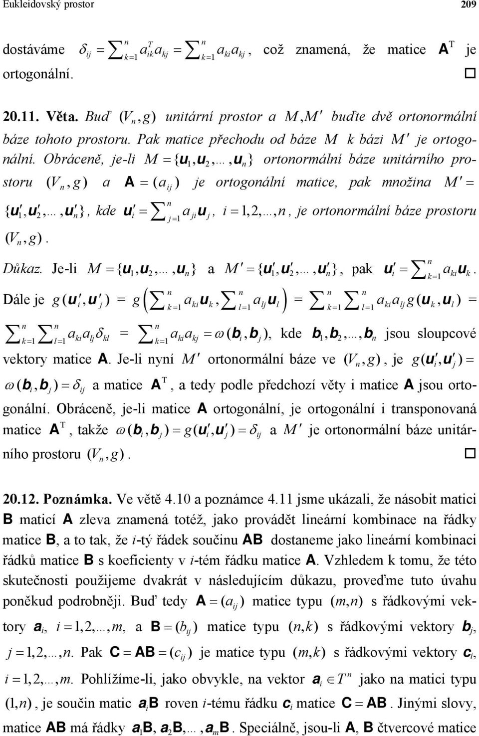 ortoormálí báze prostoru ( V g) Důkaz Je-li M { u1u2 u } a M { u1 u2 u } pak Dále je g ( ) ui u j = g a 1 ki k a k l1 lj l aa k1 l1 ki lj kl = u u = aa ( ) k 1 ki kj b ib j kde b 1 b 2 i a k 1 ki k u