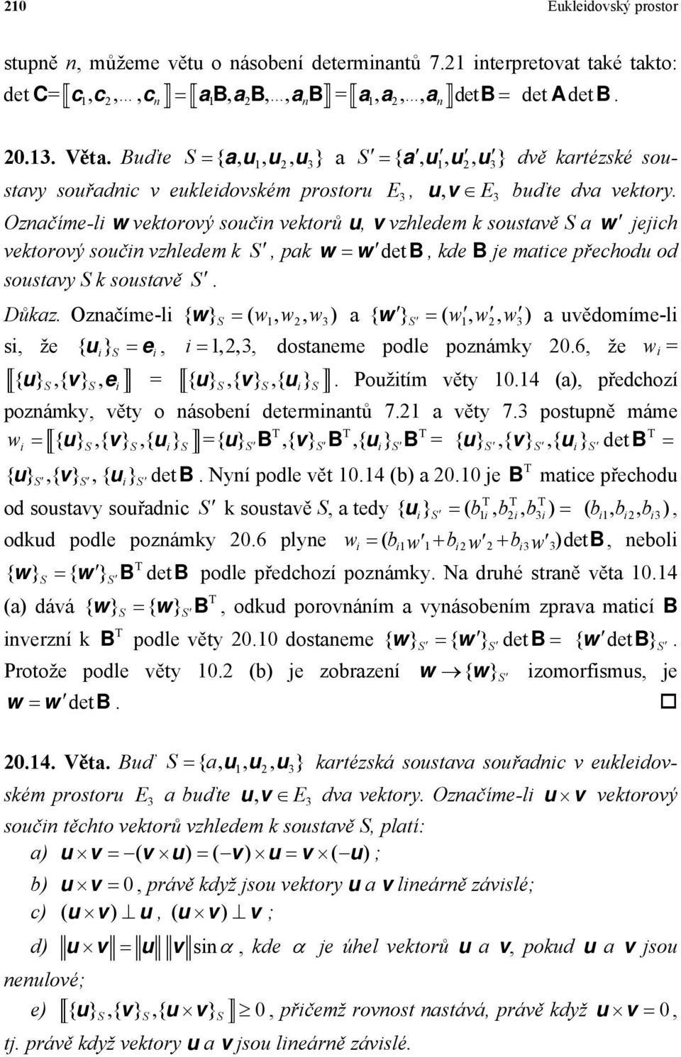 matice přechodu od soustavy S k soustavě S Důkaz Ozačíme-li { w } S ( w1w2w3) a { w } S ( w1w2w3) a uvědomíme-li si že { u } e i 12 3 dostaeme podle pozámky 206 že w i = i S i { u} S{ v} Se i = { }