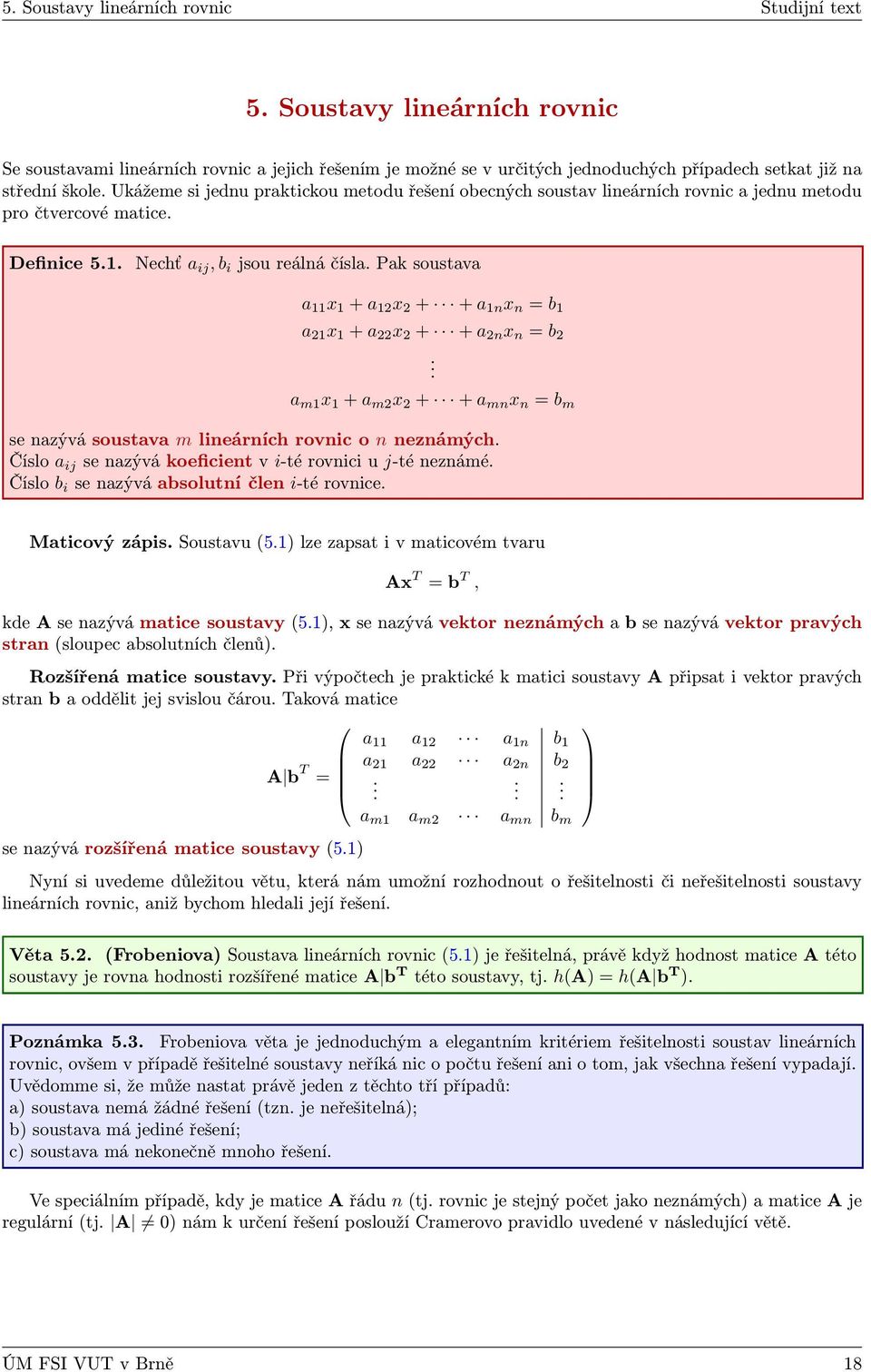 Pak soustava a x + a x + + a n x n = b a x + a x + + a n x n = b. a m x + a m x + + a mn x n = b m se nazývá soustava m lineárních rovnic o n neznámých.