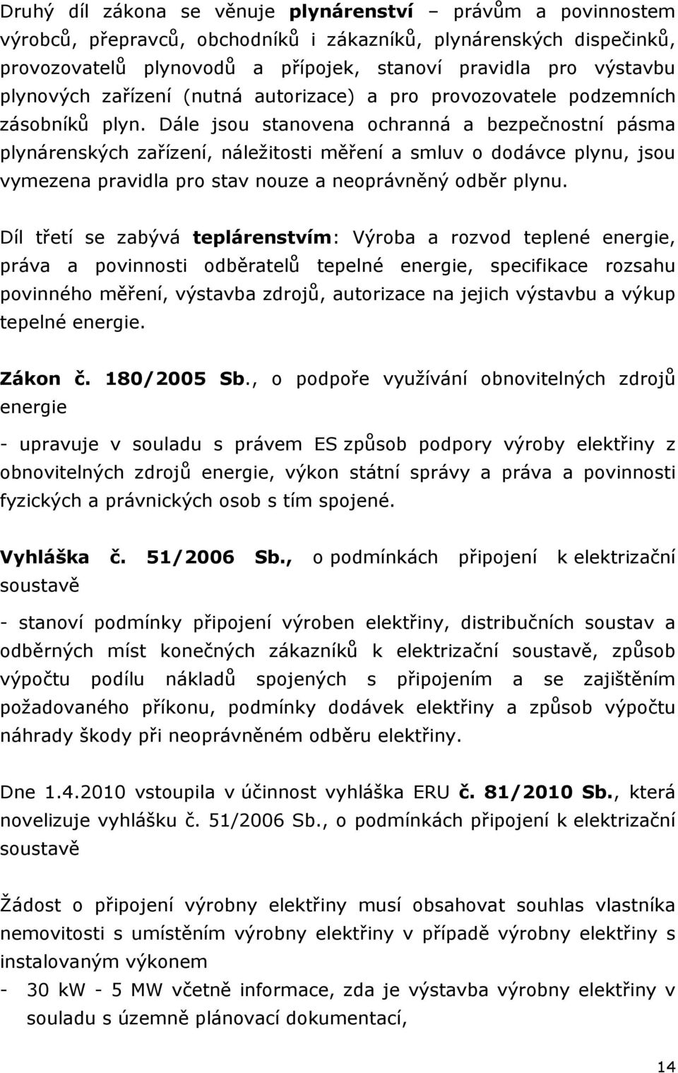 Dále jsou stanovena ochranná a bezpečnostní pásma plynárenských zařízení, náležitosti měření a smluv o dodávce plynu, jsou vymezena pravidla pro stav nouze a neoprávněný odběr plynu.