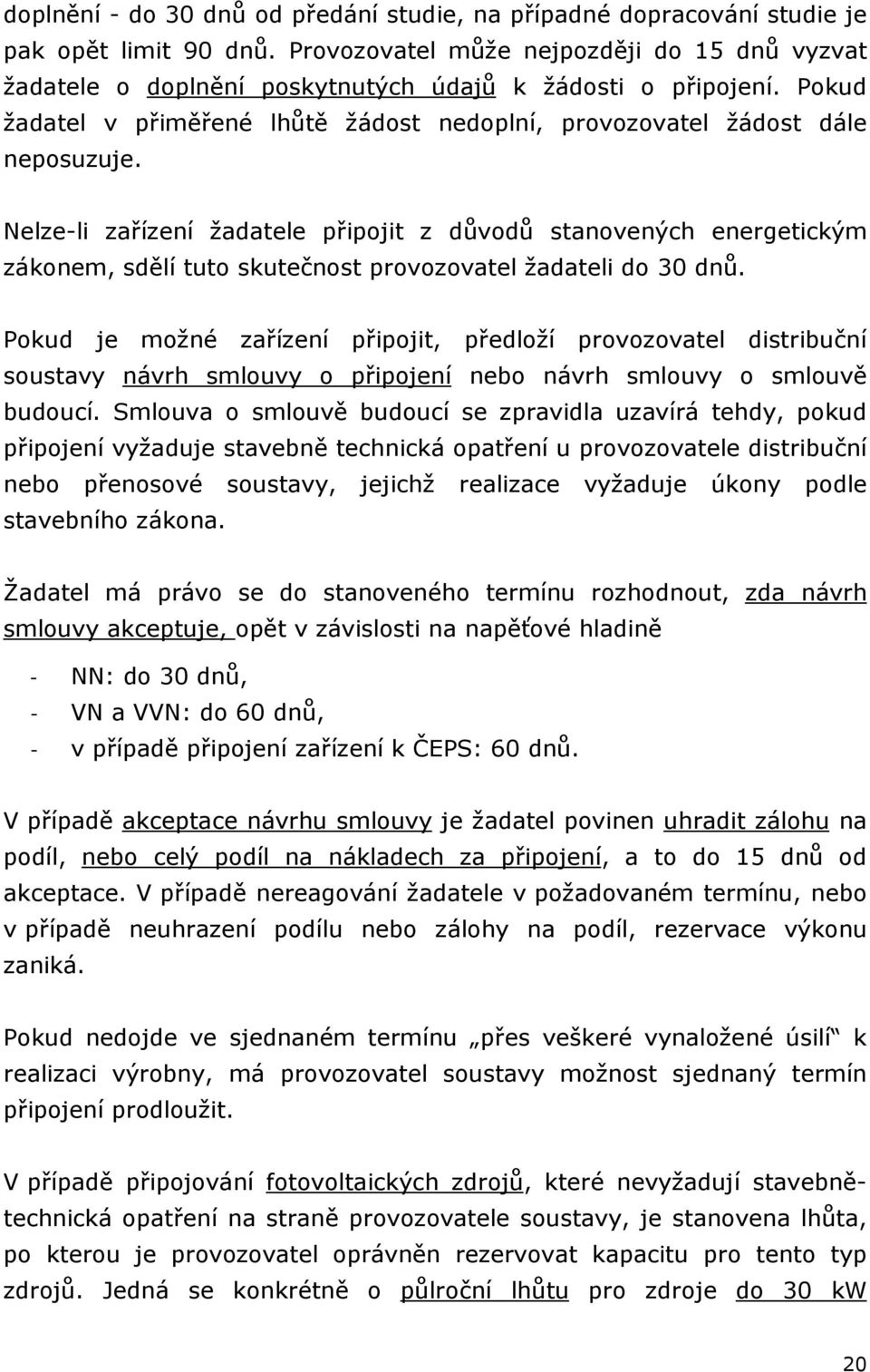 Nelze-li zařízení žadatele připojit z důvodů stanovených energetickým zákonem, sdělí tuto skutečnost provozovatel žadateli do 30 dnů.