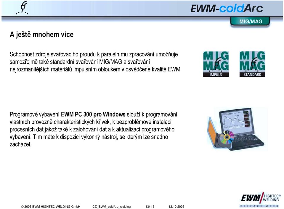 Programové vybavení EWM PC 300 pro Windows slouží k programování vlastních provozně charakteristických křivek, k bezproblémové instalaci