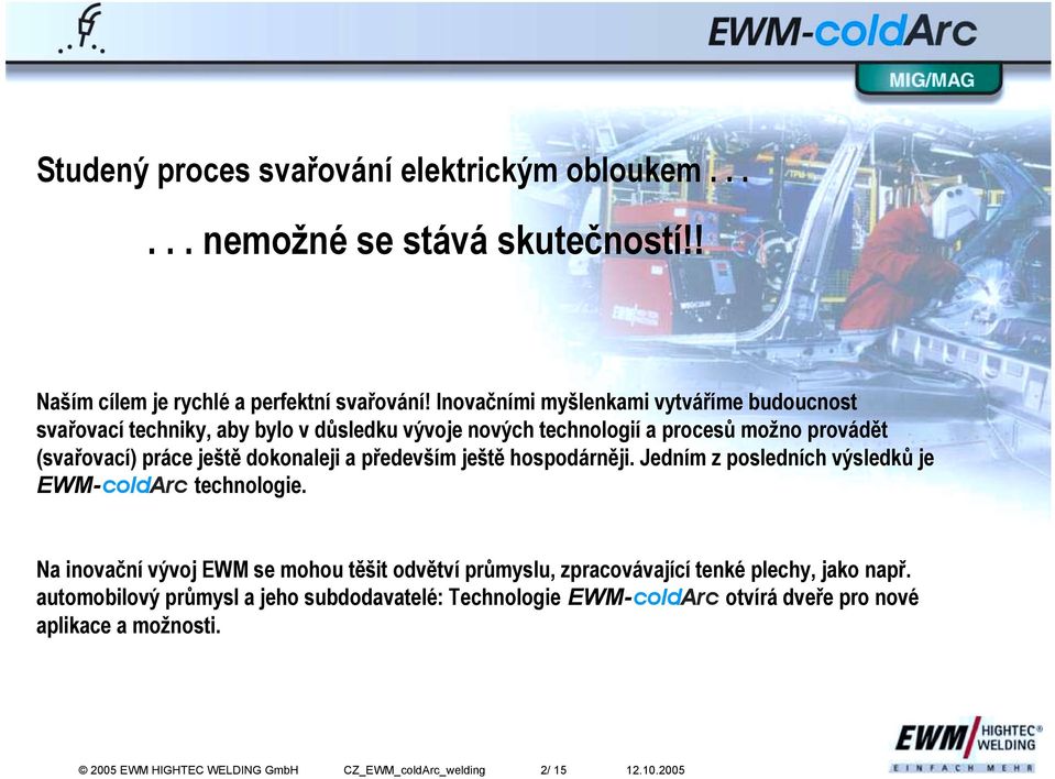 dokonaleji a především ještě hospodárněji. Jedním z posledních výsledků je EWM-coldArc technologie.